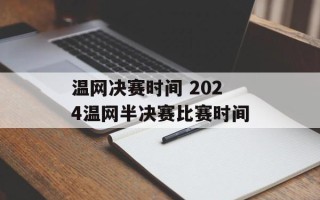 温网决赛时间 2024温网半决赛比赛时间