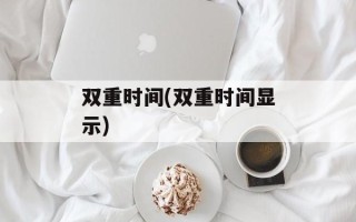 双重时间(双重时间显示)