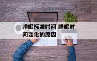 睡眠标准时间 睡眠时间变化的原因