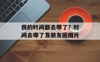我的时间都去哪了？时间去哪了发朋友圈图片