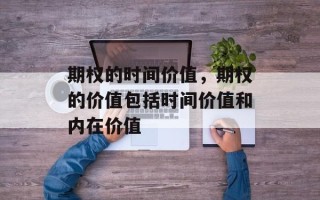 期权的时间价值，期权的价值包括时间价值和内在价值