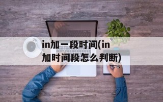 in加一段时间(in加时间段怎么判断)