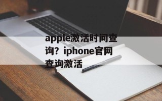 apple激活时间查询？iphone官网查询激活