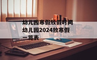 幼儿园寒假放假时间 幼儿园2024放寒假一览表