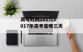 高考时间2017(2017年高考是哪三天)