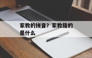 家教的拼音？家教指的是什么