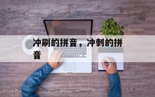 冲刷的拼音，冲刺的拼音
