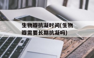生物瓣抗凝时间(生物瓣需要长期抗凝吗)