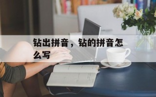 钻出拼音，钻的拼音怎么写