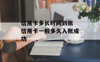 信用卡多长时间到账 信用卡一般多久入账成功