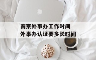 南京外事办工作时间 外事办认证要多长时间