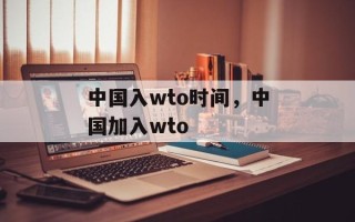 中国入wto时间，中国加入wto