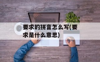 要求的拼音怎么写(要求是什么意思)