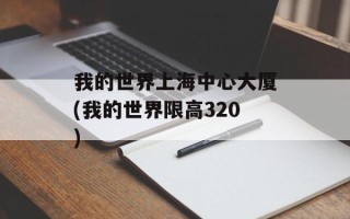 我的世界上海中心大厦(我的世界限高320)