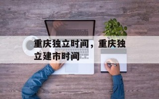 重庆独立时间，重庆独立建市时间