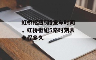 虹桥枢纽5路发车时间，虹桥枢纽5路时刻表全程多久