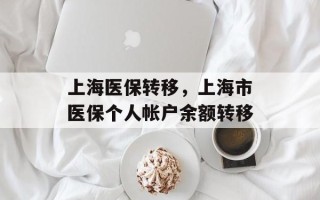 上海医保转移，上海市医保个人帐户余额转移