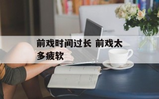 前戏时间过长 前戏太多疲软