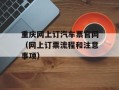 重庆网上订汽车票官网（网上订票流程和注意事项）
