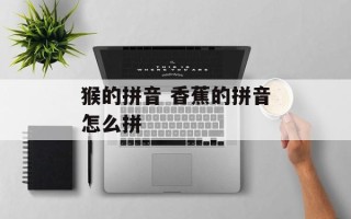 猴的拼音 香蕉的拼音怎么拼