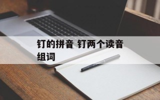 钉的拼音 钉两个读音组词