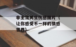非主流男生伤感图片（让你感受不一样的情感世界）