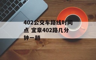 402公交车路线时间点 宜章402路几分钟一趟