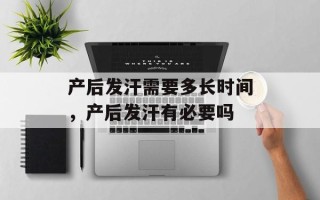 产后发汗需要多长时间，产后发汗有必要吗
