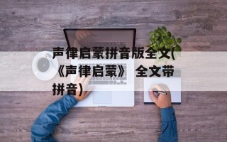 声律启蒙拼音版全文(《声律启蒙》 全文带拼音)
