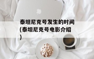 泰坦尼克号发生的时间(泰坦尼克号电影介绍)