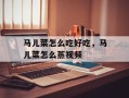 马儿菜怎么吃好吃，马儿菜怎么蒸视频