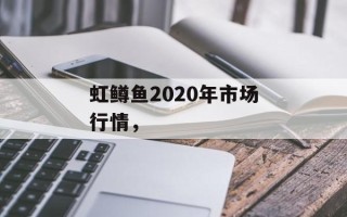 虹鳟鱼2020年市场行情，