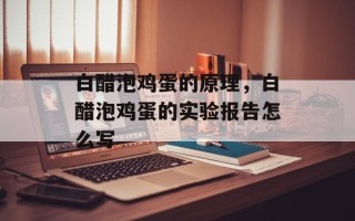 白醋泡鸡蛋的原理，白醋泡鸡蛋的实验报告怎么写