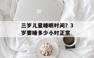 三岁儿童睡眠时间？3岁要睡多少小时正常