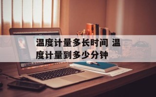温度计量多长时间 温度计量到多少分钟