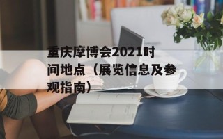 重庆摩博会2021时间地点（展览信息及参观指南）