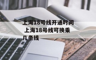 上海18号线开通时间 上海18号线可换乘几条线