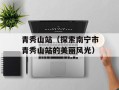 青秀山站（探索南宁市青秀山站的美丽风光）