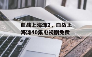 血战上海滩2，血战上海滩40集电视剧免费