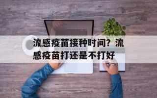流感疫苗接种时间？流感疫苗打还是不打好