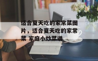 适合夏天吃的家常菜图片，适合夏天吃的家常菜 家庭小炒菜谱