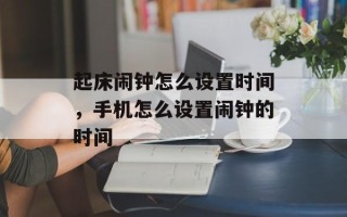 起床闹钟怎么设置时间，手机怎么设置闹钟的时间