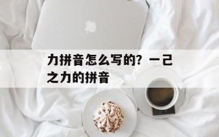 力拼音怎么写的？一己之力的拼音