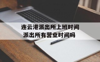 连云港派出所上班时间 派出所有营业时间吗