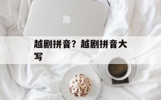 越剧拼音？越剧拼音大写