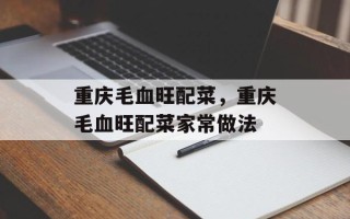 重庆毛血旺配菜，重庆毛血旺配菜家常做法