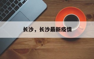 长沙，长沙最新疫情
