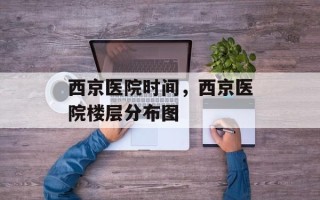 西京医院时间，西京医院楼层分布图