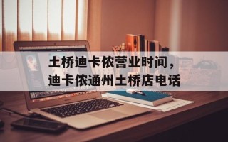 土桥迪卡侬营业时间，迪卡侬通州土桥店电话