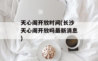 天心阁开放时间(长沙天心阁开放吗最新消息)